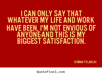 Roman Polanski image quotes - I can only say that whatever my life and work have been,.. - Life quotes