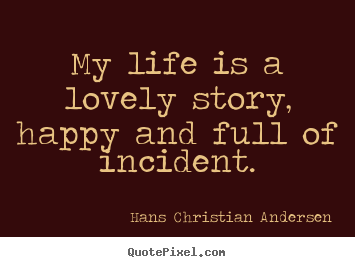 Quotes about life - My life is a lovely story, happy and full of..