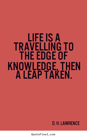 How to make picture quotes about life - Life is a travelling to the edge of knowledge, then..
