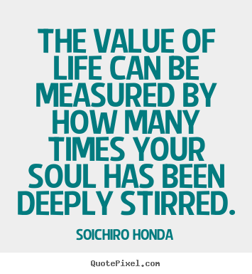 Quotes about life - The value of life can be measured by how many..