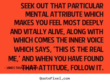 Quotes about life - Seek out that particular mental attribute which..