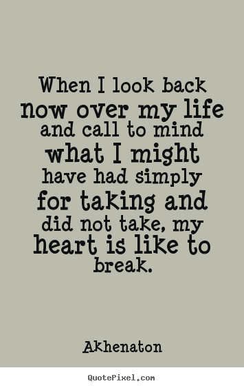 Life quotes - When i look back now over my life and call to mind what i might..