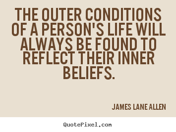 The outer conditions of a person's life will always.. James Lane Allen great life quotes