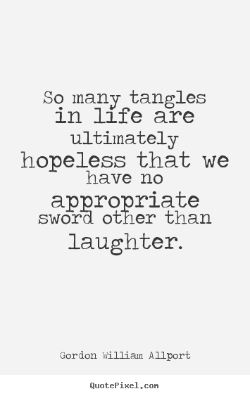 Life quotes - So many tangles in life are ultimately hopeless..