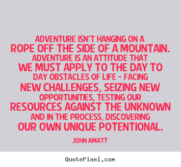 John Amatt picture quotes - Adventure isn't hanging on a rope off the side of.. - Life quotes