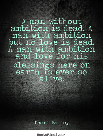 Make custom picture quotes about life - A man without ambition is dead. a man with ambition but no love..