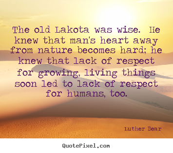 Life quote - The old lakota was wise. he knew that man's heart away from..