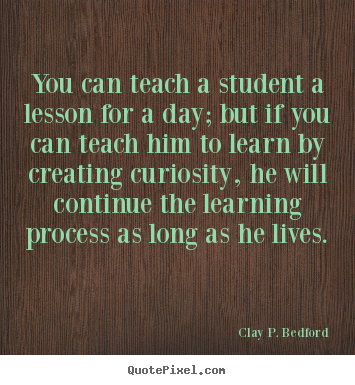 Design custom picture quote about life - You can teach a student a lesson for a day;..