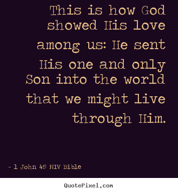 Make personalized picture quote about life - This is how god showed his love among us: he sent his..