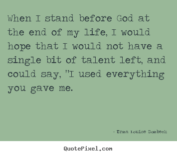 Life quotes - When i stand before god at the end of my life, i would hope..