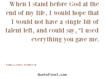Quotes about life - When i stand before god at the end of my life, i would..