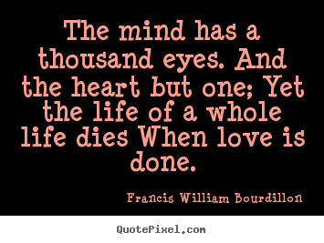 Francis William Bourdillon picture quotes - The mind has a thousand eyes. and the heart but one;.. - Life quotes