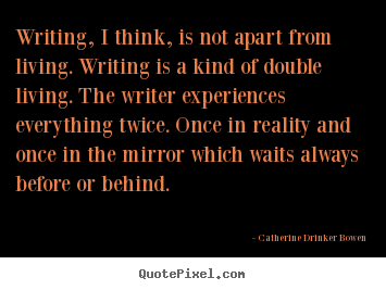 Life quotes - Writing, i think, is not apart from living. writing is a kind..