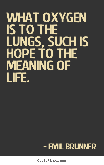 Create your own picture quotes about life - What oxygen is to the lungs, such is hope to the meaning of life.