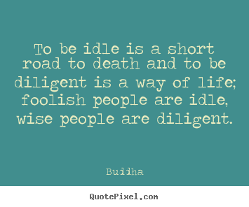 Buddha picture sayings - To be idle is a short road to death and to.. - Life quotes