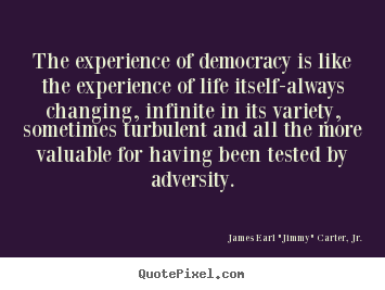 Design picture quote about life - The experience of democracy is like the experience of life..