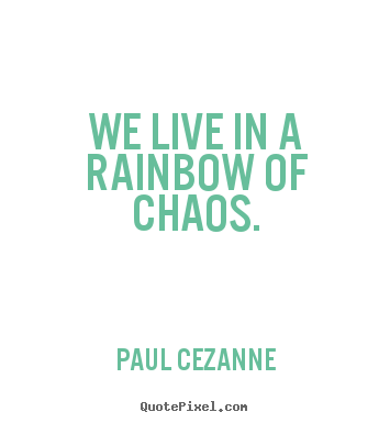 How to design picture quote about life - We live in a rainbow of chaos.