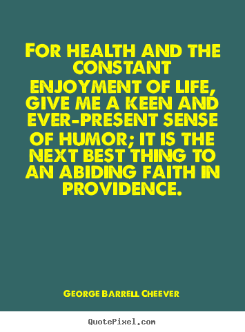 Quote about life - For health and the constant enjoyment of life, give..