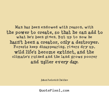 Quotes about life - Man has been endowed with reason, with the power to create,..