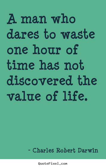 How to make picture quotes about life - A man who dares to waste one hour of time has not discovered..