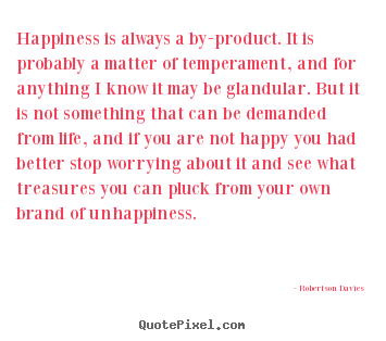 Customize picture quotes about life - Happiness is always a by-product. it is probably..