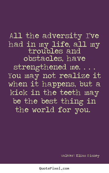 Quotes about life - All the adversity i've had in my life, all my troubles..