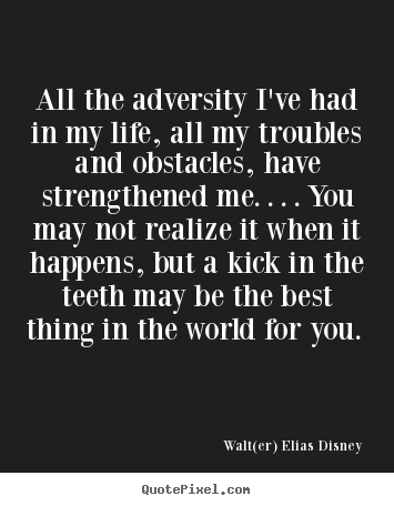 Walt(er) Elias Disney poster quotes - All the adversity i've had in my life, all my troubles and obstacles,.. - Life quotes