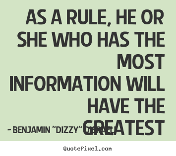 Sayings about life - As a rule, he or she who has the most information will..