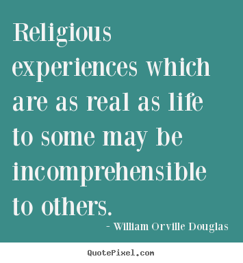 William Orville Douglas picture quotes - Religious experiences which are as real as.. - Life quotes