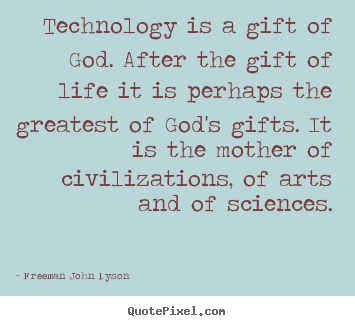 Quotes about life - Technology is a gift of god. after the gift of life..