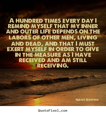 Life quotes - A hundred times every day i remind myself that my inner..
