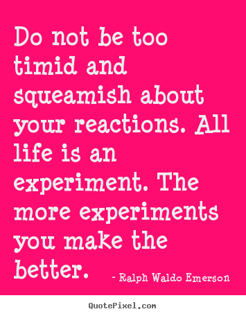 Life quotes - Do not be too timid and squeamish about your reactions. all..