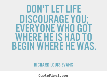 Richard Louis Evans picture quotes - Don't let life discourage you; everyone who got where.. - Life quote