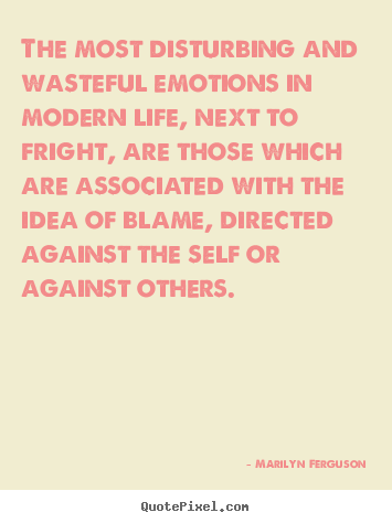 Marilyn Ferguson photo quote - The most disturbing and wasteful emotions.. - Life quote
