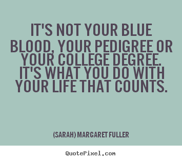 Create graphic image quotes about life - It's not your blue blood, your pedigree or your college degree...