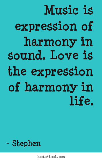 Create your own picture sayings about life - Music is expression of harmony in sound. love..
