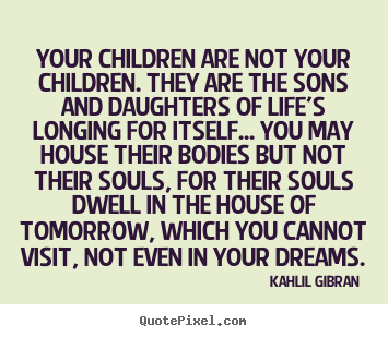 Create graphic picture quotes about life - Your children are not your children. they are the sons and daughters..