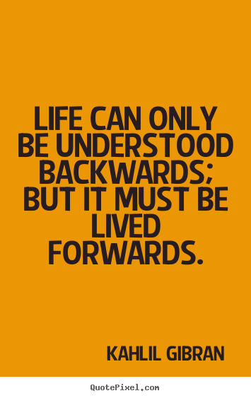 Kahlil Gibran picture quotes - Life can only be understood backwards; but.. - Life quotes
