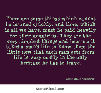 How to make picture quotes about life - There are some things which cannot be learned quickly, and time, which..
