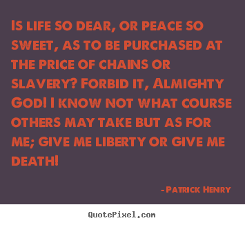 Patrick Henry picture quotes - Is life so dear, or peace so sweet, as to be purchased.. - Life quotes
