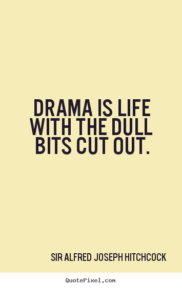 Create custom image quotes about life - Drama is life with the dull bits cut out.