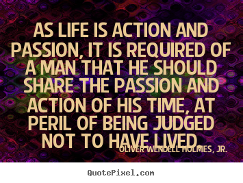 Life quotes - As life is action and passion, it is required..