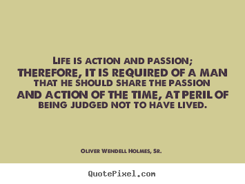 Quotes about life - Life is action and passion; therefore, it is required of a..