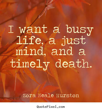 Life quote - I want a busy life, a just mind, and a timely death.