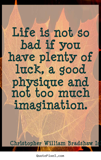 Create custom image quotes about life - Life is not so bad if you have plenty of luck, a good..