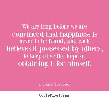 Life quotes - We are long before we are convinced that happiness..