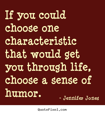Life quotes - If you could choose one characteristic that would..