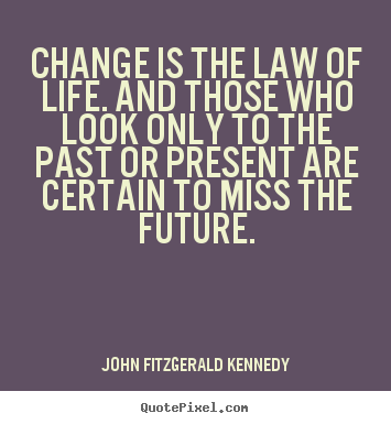Life quotes - Change is the law of life. and those who look only to the..
