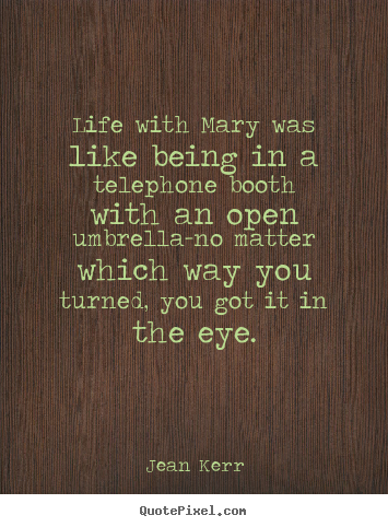 Quotes about life - Life with mary was like being in a telephone booth with an open..