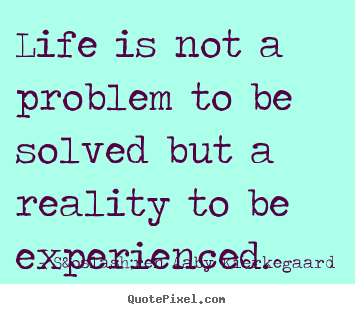 Design custom picture quote about life - Life is not a problem to be solved but a reality to be experienced.